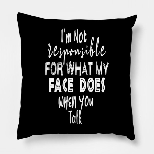 I'm Not Responsible For What My Face Does When You Talk Pillow by BouchFashion