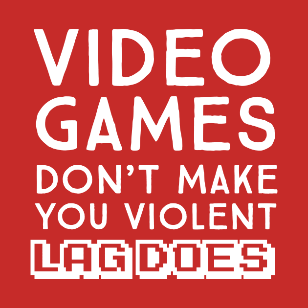 Video games don't make me violent. Lag Does by Portals