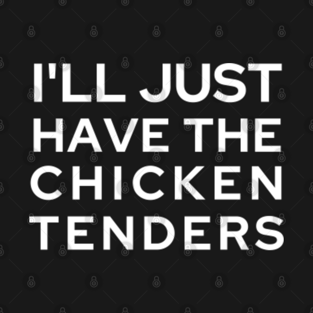 I'll just have the chicken tenders Ill Just Have The Chicken Tenders
