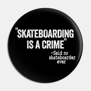 Skateboarding Is A Crime Said No Skateboarder Ever Funny Skateboard Pin