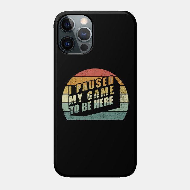 Vintage Retro I Paused My Game To Be Here Gamer Gift Video Games Gifts - Gamer - Phone Case
