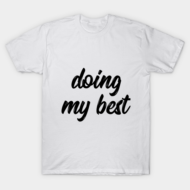 Disover doing my best shirt, doing my best mask, doing my best hoodie, doing my best for men, doing my best for women, doing my best gift, doing my best funny - Doing My Best - T-Shirt