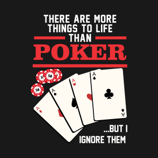 There are more things in life than Poker T-Shirt