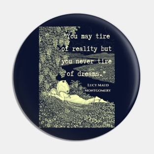 L. M. Montgomery quote: "You may tire of reality but you never tire of dreams." Pin