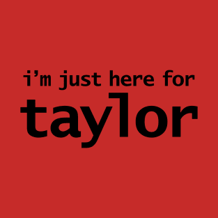 I'm Just Here For Taylor T-Shirt