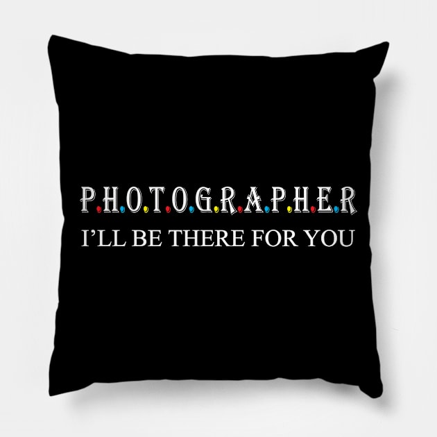 Photographer i will be there for you Pillow by Work Memes