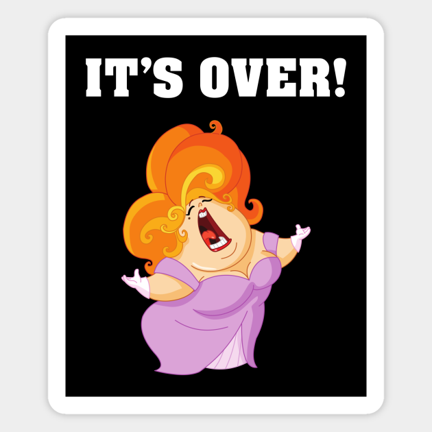 It's Over. It Aint Over Until The Fat Lady Sings. - Its Over - Magnet |  TeePublic