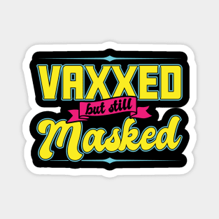 Pro Vaccination Vaccinated - Vaxxed But Still Masked Magnet