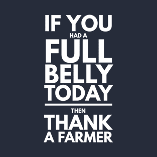 IF YOU HAD A FULL BELLY THANK A FARMER T-Shirt