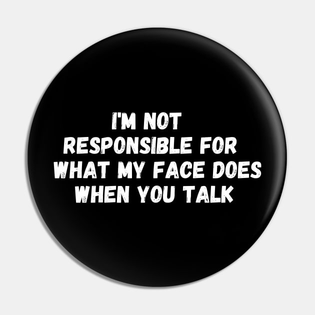 I'm Not Responsible For What My Face Does When You Talk T-Shirt, Responsible Quote Shirt,Sarcastic Tee,Smartass Shirt,Funny Sarcasm Shirt Pin by Kittoable