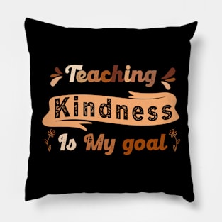 Teaching Kindness Is My goal Pillow