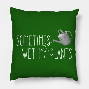 Sometimes I Wet My Plants Pillow