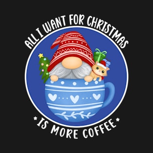 All I want for Christmas is more coffee, Cute Gnome Xmas Coffee Drinks, Funny T-Shirt