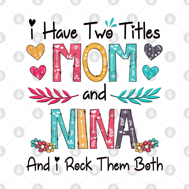 I Have Two Titles Mom And Nina And I Rock Them Both Wildflower Happy Mother's Day by KIMIKA