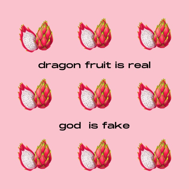 Dragon Fruit Is Real God Is Fake by Solomos Design