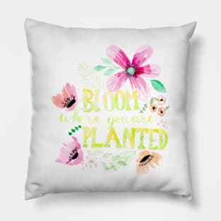 Bloom where you are planted Watercolor Typography Pillow