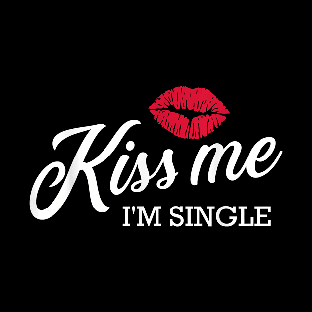 Kiss Me Im Single Valentines Day Gift Funny Sayings Tee by Rojio