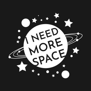 I NEED MORE SPACE T-Shirt