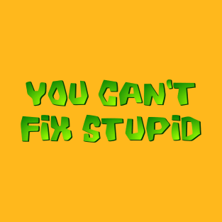 You can't fix stupid T-Shirt