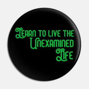 Learn to Live the Unexamined Life Pin