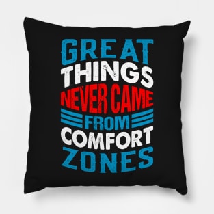 Great things never came from comfort zones Pillow