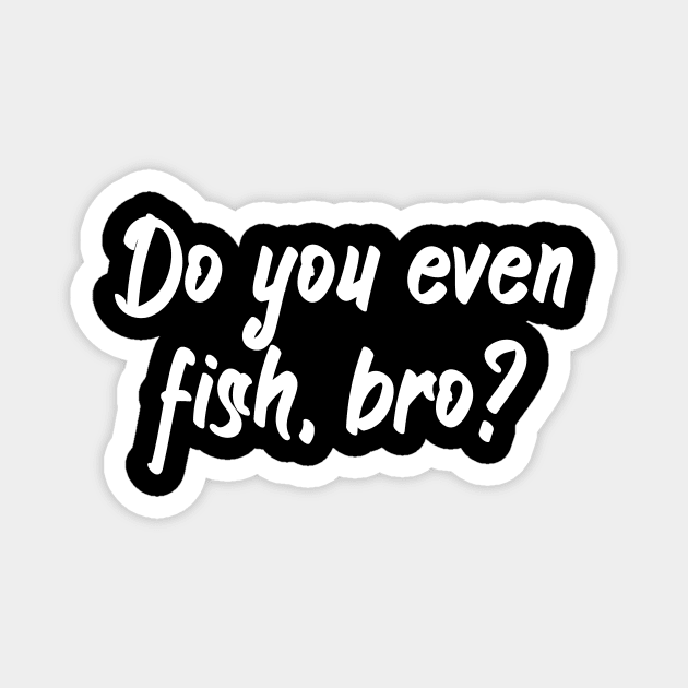 Do you even fish, bro Magnet by maxcode