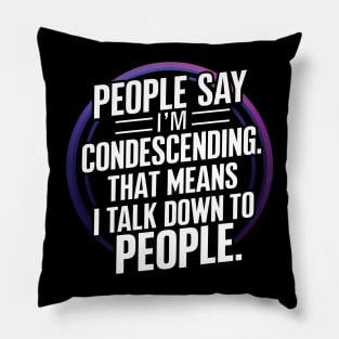 People say I'm Condescending Pillow