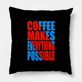 Coffee makes everything possible Pillow