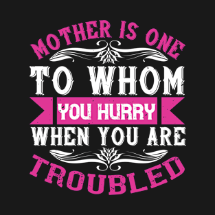 Mother Is One To Whom You Hurry When You Are Troubled T-Shirt