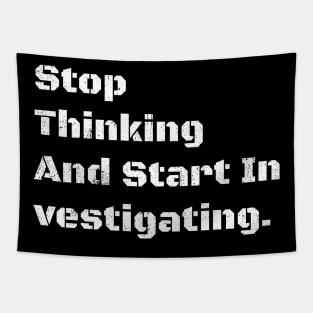 Stop Thinking And Start In vestigating. Tapestry