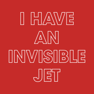 I Have An Invisible Jet T-Shirt