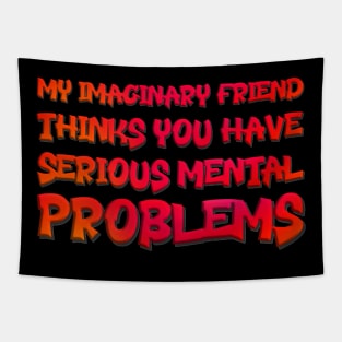 My Imaginary Friend Thinks You Have Serious Mental Problems Tapestry