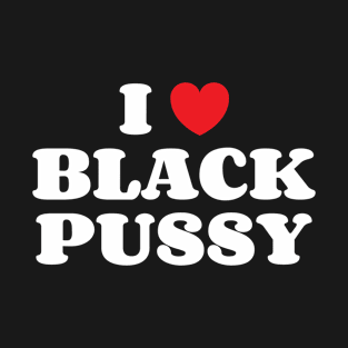 I Heart Black Pussy T-Shirt