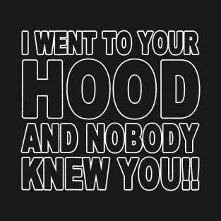 I Went To Your Hood And Nobody Knew You T-Shirt