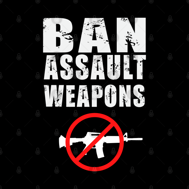 Ban Assault Weapons It's Enough Protect Children Not Guns by Swagmart