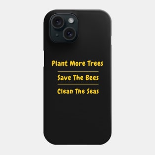 Plant More Trees Save The Bees Clean The Seas Phone Case