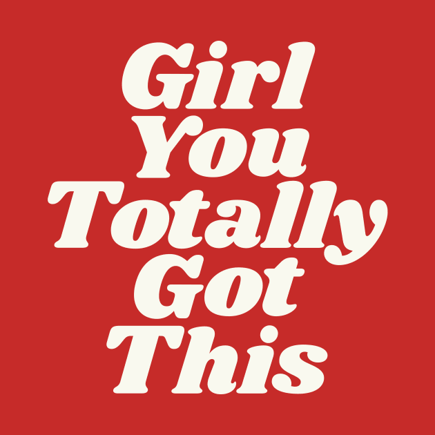 Girl You Totally Got This by MotivatedType