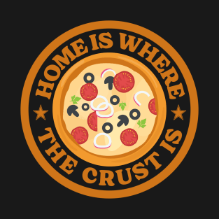 Funny Pizza Saying - Home Is Where The Crust Is T-Shirt