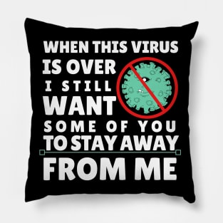 When This Virus Is Over I Still Want Some Of You To Stay Away From Me Pillow