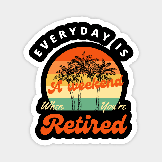 Everyday is a weekend when you are retired Magnet by Expressyourself