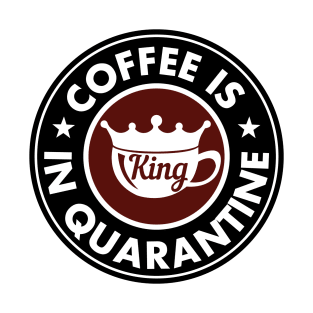 Coffee is king in Quarantine T-Shirt