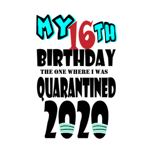 My 16th Birthday The One Where I Was Quarantined 2020 T-Shirt