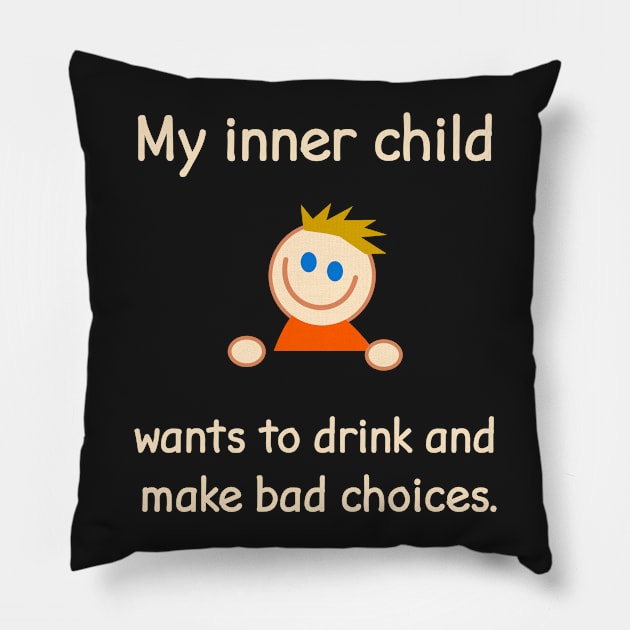 My Inner Child Wants To Drink And Make Bad Choices. Pillow by FlashMac