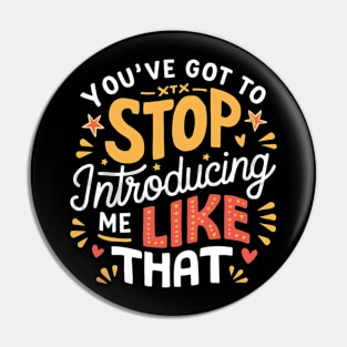 You've got to stop introducing me like that! Pin