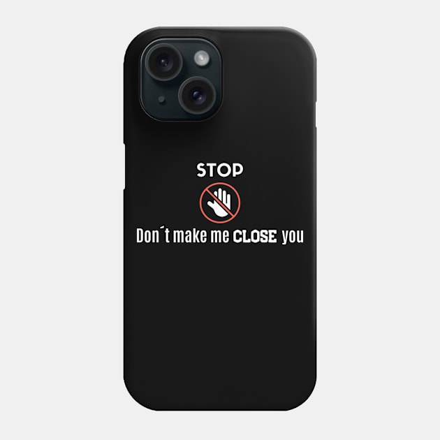 Stop! Don´t make me close you! Phone Case by Closer T-shirts