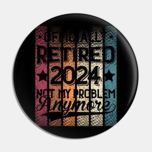 Retired 2024 Is Not My Problem Anymore Retirement For Men Women Pin