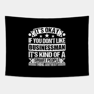 It's Okay If You Don't Like Businessman It's Kind Of A Smart People Thing Anyway Businessman Lover Tapestry