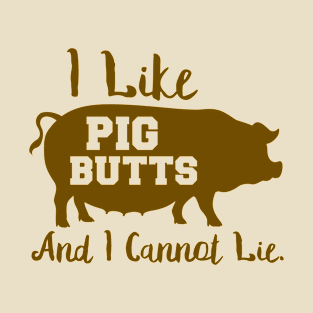 I Like Pig, Butts and I Cannot Lie. T-Shirt