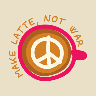 Make Latte, Not War T-Shirt