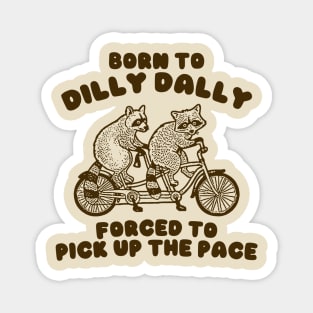 Raccoon Graphic Shirt, Raccoon Lovers Tee, Born To Dilly Dally Forced To Pick Up The Pace Magnet